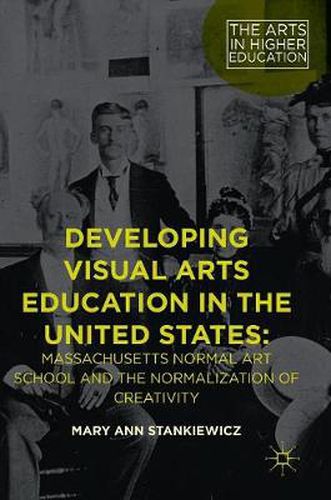 Cover image for Developing Visual Arts Education in the United States: Massachusetts Normal Art School and the Normalization of Creativity