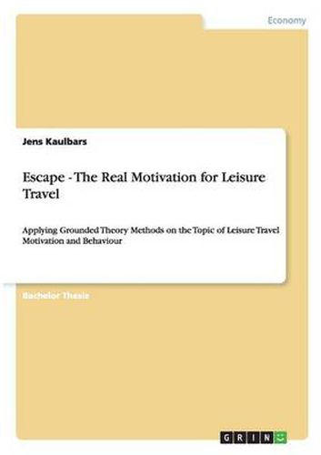 Cover image for Escape - The Real Motivation for Leisure Travel: Applying Grounded Theory Methods on the Topic of Leisure Travel Motivation and Behaviour