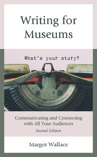 Cover image for Writing for Museums: Communicating and Connecting with All Your Audiences