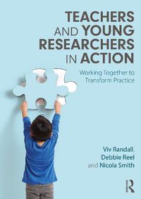 Cover image for Teachers and Young Researchers in Action: Working Together to Transform Practice