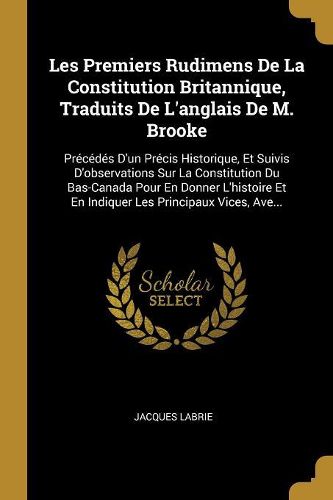 Cover image for Les Premiers Rudimens De La Constitution Britannique, Traduits De L'anglais De M. Brooke