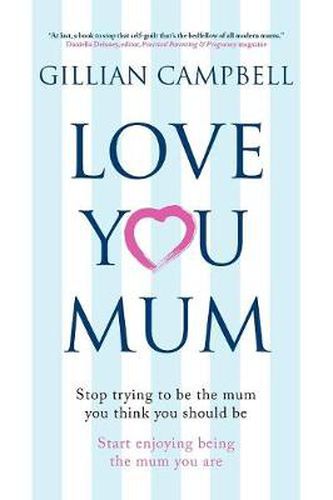 Cover image for Love You Mum: Stop Trying to be the Mum You Think You Should be. Start Enjoying Being the Mum You are