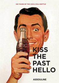 Cover image for Kiss the Past Hello: 100 Years of the Coca-Cola Contour Bottle