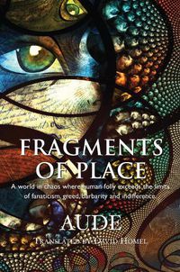 Cover image for Fragments of Place: A World Where Human Folly Exceeds the Limits of Fanaticism, Greed, Barbarity and Indifference