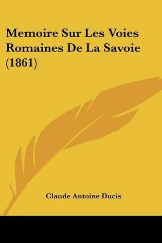 Cover image for Memoire Sur Les Voies Romaines de La Savoie (1861)