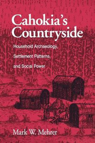 Cover image for Cahokia's Countryside: Household Archaeology, Settlement Patterns, and Social Power
