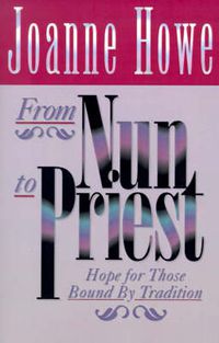 Cover image for From Nun to Priest: Hope for Those Bound by Tradition