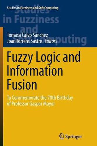 Cover image for Fuzzy Logic and Information Fusion: To commemorate the 70th birthday of Professor Gaspar Mayor
