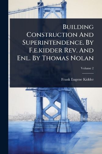 Cover image for Building Construction And Superintendence. By F.e.kidder Rev. And Enl. By Thomas Nolan