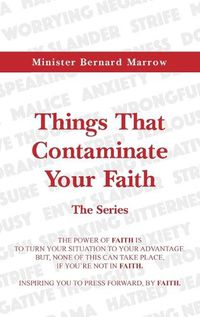 Cover image for Things That Contaminate Your Faith - The Series: The Power Of Faith Is To Turn Your Situation To Your Advantage. But, None Of This Can Take Place, If You're Not In Faith.