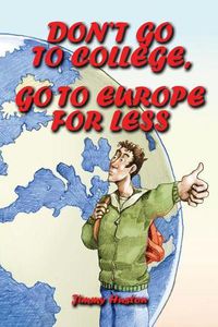 Cover image for Don't Go to College, Go to Europe for Less: International Edition