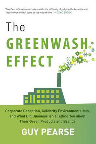 The Greenwash Effect: Corporate Deception, Celebrity Environmentalists, and What Big Business Isn't Telling You about Their Green Products and Brands