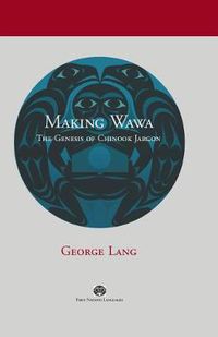 Cover image for Making Wawa: The Genesis of Chinook Jargon