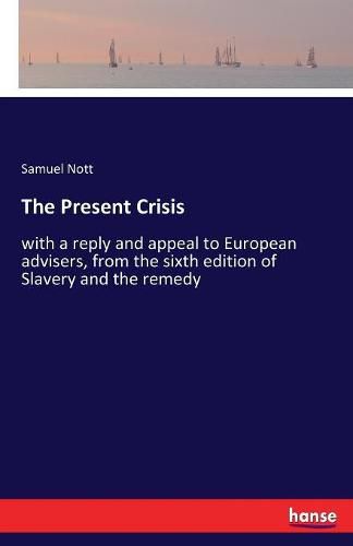 Cover image for The Present Crisis: with a reply and appeal to European advisers, from the sixth edition of Slavery and the remedy