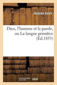 Cover image for Dieu, l'Homme Et La Parole, Ou La Langue Primitive