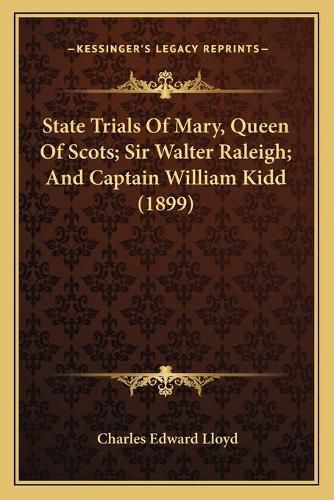 State Trials of Mary, Queen of Scots; Sir Walter Raleigh; And Captain William Kidd (1899)