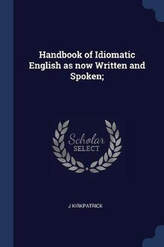 Cover image for Handbook of Idiomatic English as Now Written and Spoken;