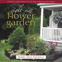 Cover image for The Right-Size Flower Garden: Simplify Your Outdoor Space with Smart Design Solutions and Plant Choices