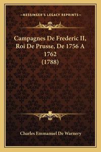 Cover image for Campagnes de Frederic II, Roi de Prusse, de 1756 a 1762 (1788)