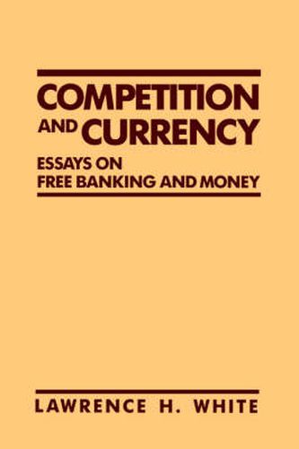 Competition and Currency: Essays on Free Banking and Money