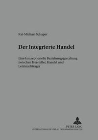 Cover image for Der Integrierte Handel: Eine Konzeptionelle Beziehungsgestaltung Zwischen Hersteller, Handel Und Letztnachfrager