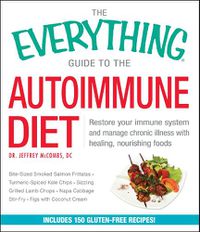 Cover image for The Everything Guide To The Autoimmune Diet: Restore Your Immune System and Manage Chronic Illness with Healing, Nourishing Foods