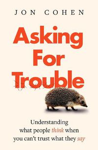 Cover image for Asking For Trouble: Understanding what people think when you can't trust what they say