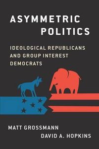 Cover image for Asymmetric Politics: Ideological Republicans and Group Interest Democrats
