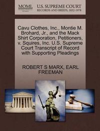 Cover image for Cavu Clothes, Inc., Montie M. Brohard, Jr., and the Mack Shirt Corporation, Petitioners, V. Squires, Inc. U.S. Supreme Court Transcript of Record with Supporting Pleadings