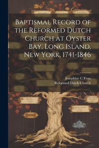 Cover image for Baptismal Record of the Reformed Dutch Church at Oyster Bay, Long Island, New York, 1741-1846