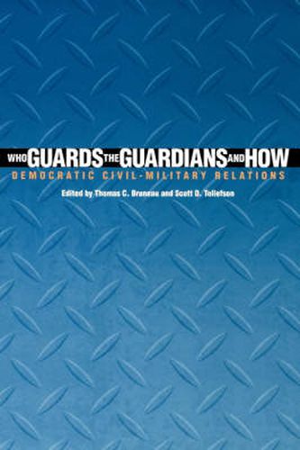 Who Guards the Guardians and How: Democratic Civil-Military Relations