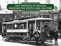 Cover image for Lost Tramways of England: Manchester North and Salford