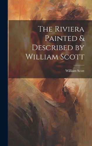 Cover image for The Riviera Painted & Described by William Scott