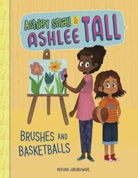 Cover image for Ashley Small & Ashlee Tall: Brushes and Basketballs