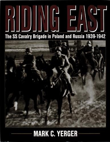 Cover image for Riding East: S.S.Cavalry Brigade in Poland and Russia 1939-1942