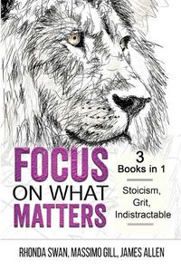 Cover image for Focus on What Matters - 3 Books in 1 - Stoicism, Grit, indistractable