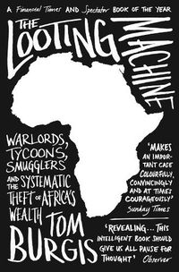 Cover image for The Looting Machine: Warlords, Tycoons, Smugglers and the Systematic Theft of Africa's Wealth