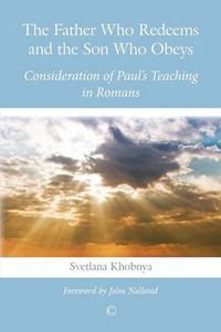 Cover image for The Father Who Redeems and the Son Who Obeys: Consideration of Paul's Teaching in Romans