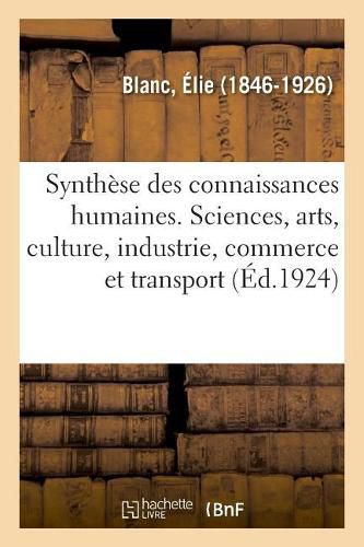 La Synthese Des Connaissances Humaines, Sciences Et Arts, Culture, Industrie, Commerce Et Transport