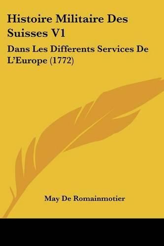 Histoire Militaire Des Suisses V1: Dans Les Differents Services de L'Europe (1772)