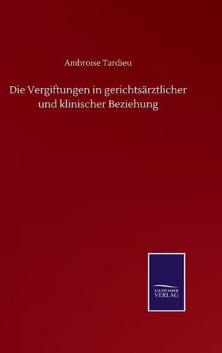 Die Vergiftungen in gerichtsarztlicher und klinischer Beziehung