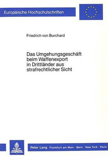 Cover image for Das Umgehungsgeschaeft Beim Waffenexport in Drittlaender Aus Strafrechtlicher Sicht