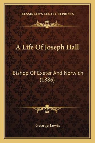 A Life of Joseph Hall: Bishop of Exeter and Norwich (1886)