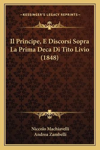 Il Principe, E Discorsi Sopra La Prima Deca Di Tito Livio (1848)