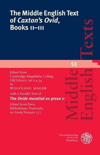 Cover image for The Middle English Text of 'caxton's Ovid', Books II-III: Edited from Cambridge, Magdalene College, Old Library, MS F.4.34 with a Parallel Text of the 'ovide Moralise En Prose II'. Edited from Paris, Bibliotheque Nationale, MS Fonds Francais 137