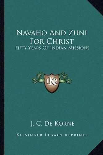 Cover image for Navaho and Zuni for Christ: Fifty Years of Indian Missions