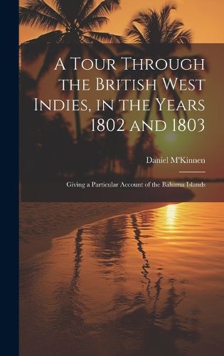 A Tour Through the British West Indies, in the Years 1802 and 1803