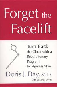 Cover image for Forget the Facelift: Turn Back the Clock with a Revolutionary Program for Ageless Skin