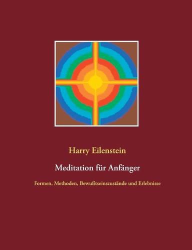 Meditation fur Anfanger: Formen, Methoden, Bewusstseinszustande und Erlebnisse