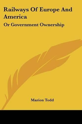 Cover image for Railways of Europe and America: Or Government Ownership